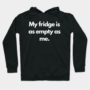 My fridge is as empty as me Hoodie